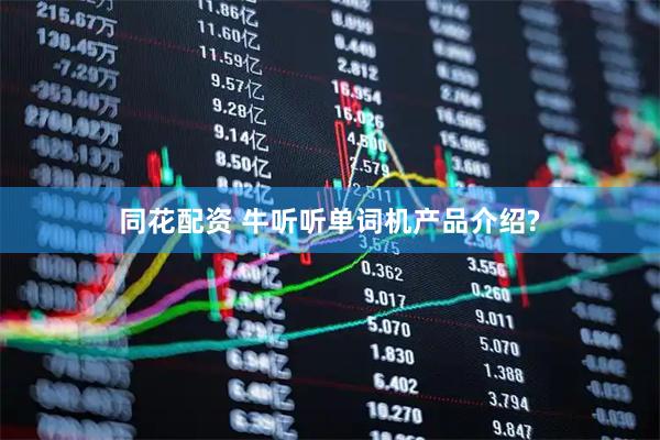 同花配资 牛听听单词机产品介绍?