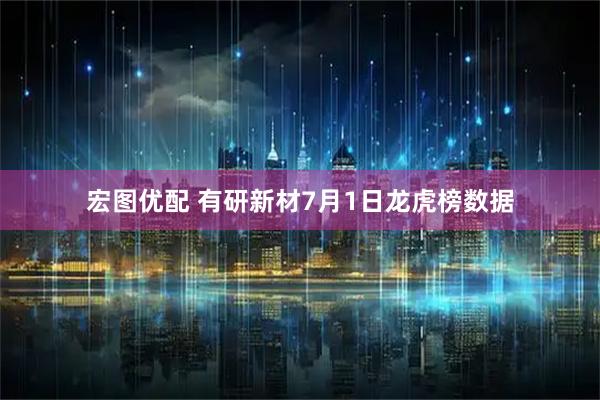 宏图优配 有研新材7月1日龙虎榜数据